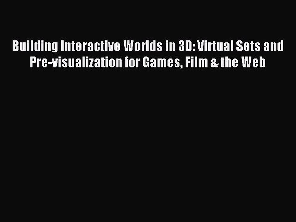 Read Building Interactive Worlds in 3D: Virtual Sets and Pre-visualization for Games Film &