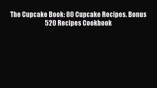 Read The Cupcake Book: 80 Cupcake Recipes. Bonus 520 Recipes Cookbook Ebook Free