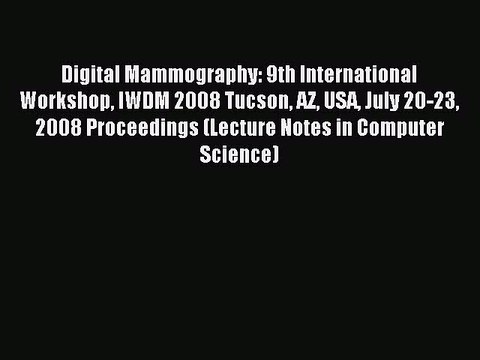 Read Digital Mammography: 9th International Workshop IWDM 2008 Tucson AZ USA July 20-23 2008