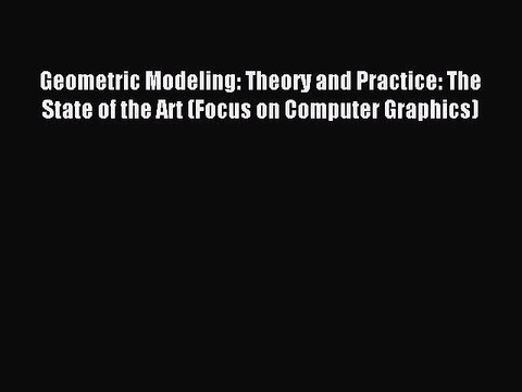 Read Geometric Modeling: Theory and Practice: The State of the Art (Focus on Computer Graphics)