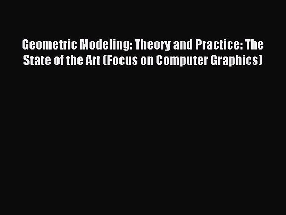 Read Geometric Modeling: Theory and Practice: The State of the Art (Focus on Computer Graphics)
