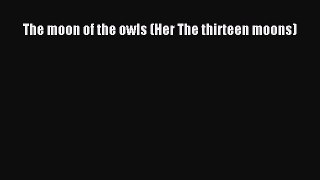 Read Books The moon of the owls (Her The thirteen moons) PDF Free