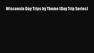 Read Wisconsin Day Trips by Theme (Day Trip Series) Ebook Free