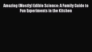 Read Amazing (Mostly) Edible Science: A Family Guide to Fun Experiments in the Kitchen Ebook