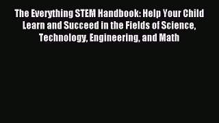 Download The Everything STEM Handbook: Help Your Child Learn and Succeed in the Fields of Science