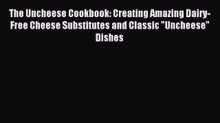 Read The Uncheese Cookbook: Creating Amazing Dairy-Free Cheese Substitutes and Classic Uncheese