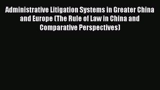 Read Administrative Litigation Systems in Greater China and Europe (The Rule of Law in China