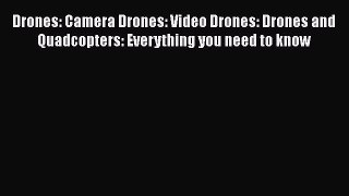 Download Drones: Camera Drones: Video Drones: Drones and Quadcopters: Everything you need to