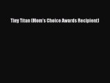 Download Tiny Titan (Mom's Choice Awards Recipient) Ebook Free