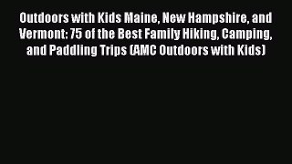 Read Outdoors with Kids Maine New Hampshire and Vermont: 75 of the Best Family Hiking Camping