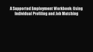 Read A Supported Employment Workbook: Using Individual Profiling and Job Matching Ebook Free