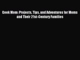 Read Geek Mom: Projects Tips and Adventures for Moms and Their 21st-Century Families PDF Free