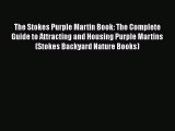 Read Books The Stokes Purple Martin Book: The Complete Guide to Attracting and Housing Purple