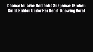 Download Chance for Love: Romantic Suspense: (Broken Build Hidden Under Her Heart Knowing Vera)