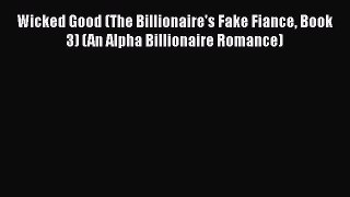 Read Wicked Good (The Billionaire's Fake Fiance Book 3) (An Alpha Billionaire Romance) Ebook