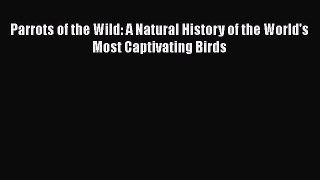Read Books Parrots of the Wild: A Natural History of the World's Most Captivating Birds ebook