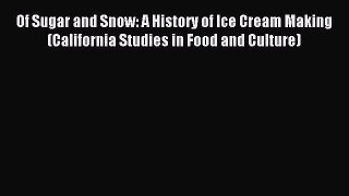 Read Of Sugar and Snow: A History of Ice Cream Making (California Studies in Food and Culture)