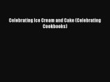 Read Celebrating Ice Cream and Cake (Celebrating Cookbooks) Ebook Free