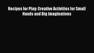 Read Recipes for Play: Creative Activities for Small Hands and Big Imaginations Ebook Free