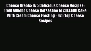 Read Cheese Greats: 675 Delicious Cheese Recipes: from Almond Cheese Horseshoe to Zucchini
