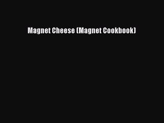 Read Magnet Cheese (Magnet Cookbook) Ebook Free