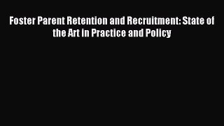 Read Foster Parent Retention and Recruitment: State of the Art in Practice and Policy Ebook