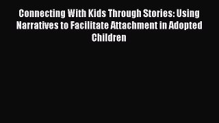 Read Connecting With Kids Through Stories: Using Narratives to Facilitate Attachment in Adopted