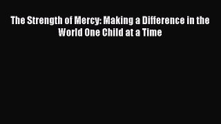 Read The Strength of Mercy: Making a Difference in the World One Child at a Time Ebook Free