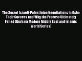 Read Book The Secret Israeli-Palestinian Negotiations in Oslo: Their Success and Why the Process