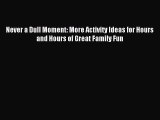Read Never a Dull Moment: More Activity Ideas for Hours and Hours of Great Family Fun Ebook