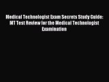 [Download] Medical Technologist Exam Secrets Study Guide: MT Test Review for the Medical Technologist