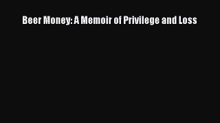 [PDF] Beer Money: A Memoir of Privilege and Loss [Download] Online