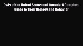 Read Books Owls of the United States and Canada: A Complete Guide to Their Biology and Behavior