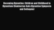 Read Book Becoming Byzantine: Children and Childhood in Byzantium (Dumbarton Oaks Byzantine