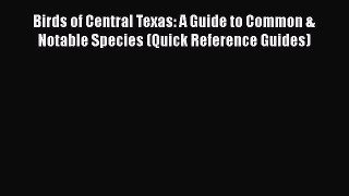 Read Books Birds of Central Texas: A Guide to Common & Notable Species (Quick Reference Guides)