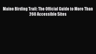 Read Books Maine Birding Trail: The Official Guide to More Than 260 Accessible Sites E-Book