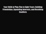 Read Your Child at Play: Five to Eight Years: Guilding Friendships Expanding Interests and