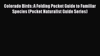 Read Books Colorado Birds: A Folding Pocket Guide to Familiar Species (Pocket Naturalist Guide
