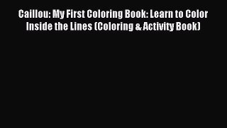 Download Caillou: My First Coloring Book: Learn to Color Inside the Lines (Coloring & Activity