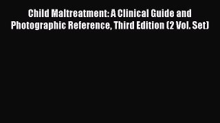 Read Book Child Maltreatment: A Clinical Guide and Photographic Reference Third Edition (2