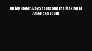 Read Book On My Honor: Boy Scouts and the Making of American Youth ebook textbooks