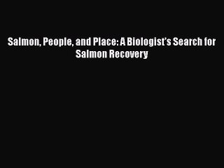 Download Books Salmon People and Place: A Biologist's Search for Salmon Recovery PDF Free