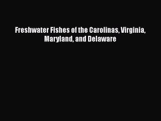 Read Books Freshwater Fishes of the Carolinas Virginia Maryland and Delaware E-Book Free