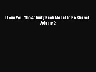 Read I Love You: The Activity Book Meant to Be Shared: Volume 2 PDF Online