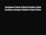 Read Books Freshwater Fishes of North Carolina South Carolina & Georgia: A Guide to Game Fishes