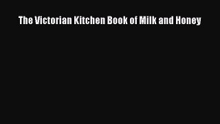 Read The Victorian Kitchen Book of Milk and Honey Ebook Free