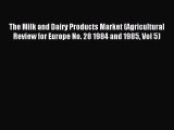 Read The Milk and Dairy Products Market (Agricultural Review for Europe No. 28 1984 and 1985