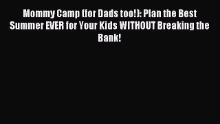 Read Mommy Camp (for Dads too!): Plan the Best Summer EVER for Your Kids WITHOUT Breaking the