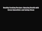 Read Healthy Cooking Recipes: Amazing Health with Green Smoothies and Eating Clean Ebook Free