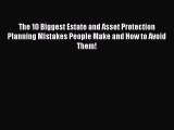 Read The 10 Biggest Estate and Asset Protection Planning Mistakes People Make and How to Avoid